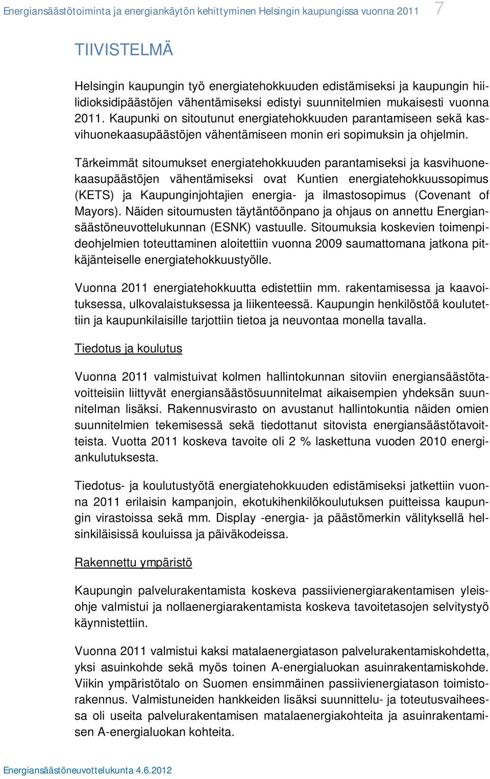 Tärkeimmät sitoumukset energiatehokkuuden parantamiseksi ja kasvihuonekaasupäästöjen vähentämiseksi ovat Kuntien energiatehokkuussopimus (KETS) ja Kaupunginjohtajien energia- ja ilmastosopimus