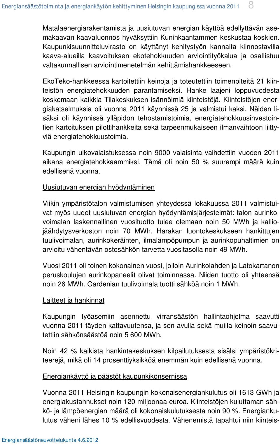 Kaupunkisuunnitteluvirasto on käyttänyt kehitystyön kannalta kiinnostavilla kaava-alueilla kaavoituksen ekotehokkuuden arviointityökalua ja osallistuu valtakunnallisen arviointimenetelmän