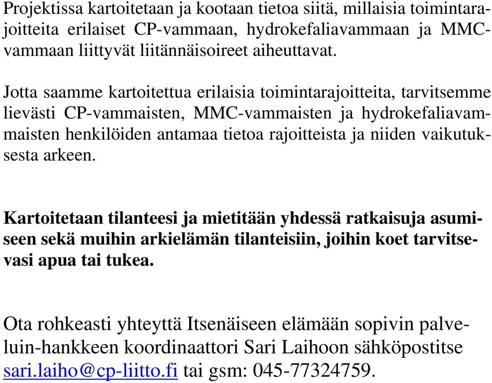 Jotta saamme kartoitettua erilaisia toimintarajoitteita, tarvitsemme lievästi CP-vammaisten, MMC-vammaisten ja hydrokefaliavammaisten henkilöiden antamaa tietoa