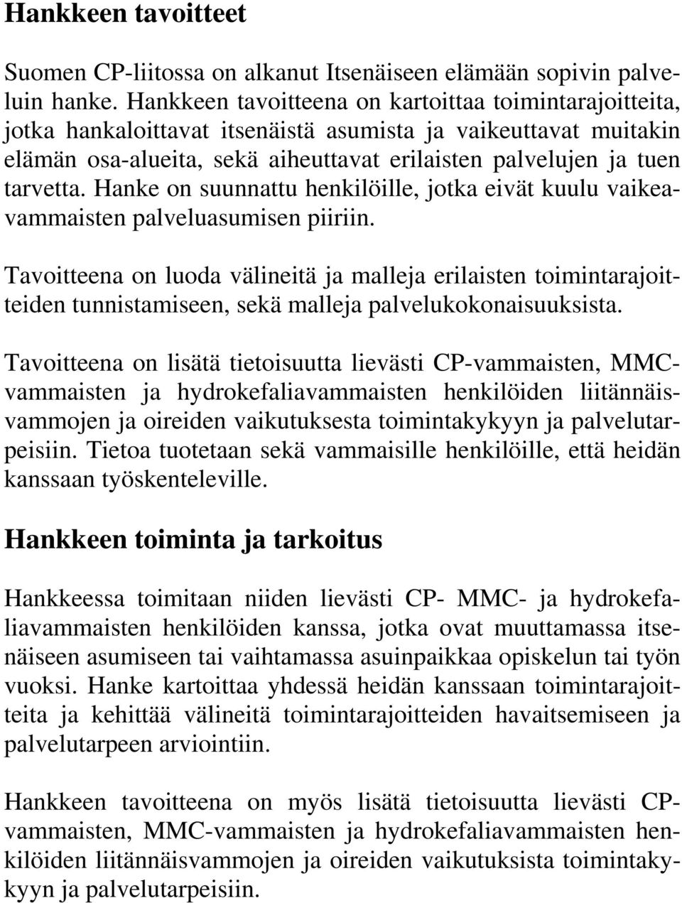 Hanke on suunnattu henkilöille, jotka eivät kuulu vaikeavammaisten palveluasumisen piiriin.