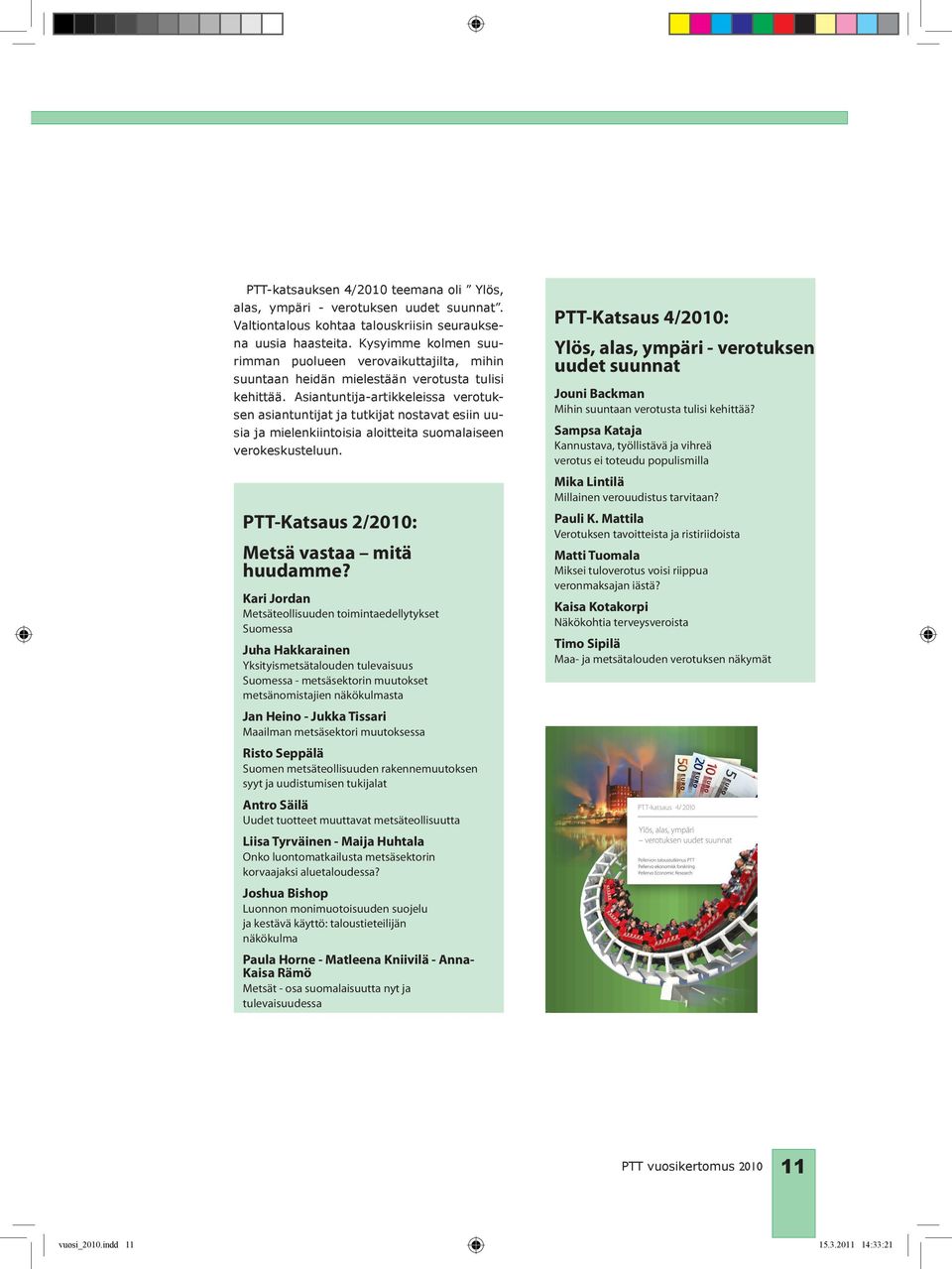Asiantuntija-artikkeleissa verotuksen asiantuntijat ja tutkijat nostavat esiin uusia ja mielenkiintoisia aloitteita suomalaiseen verokeskusteluun. PTT-Katsaus 2/2010: Metsä vastaa mitä huudamme?