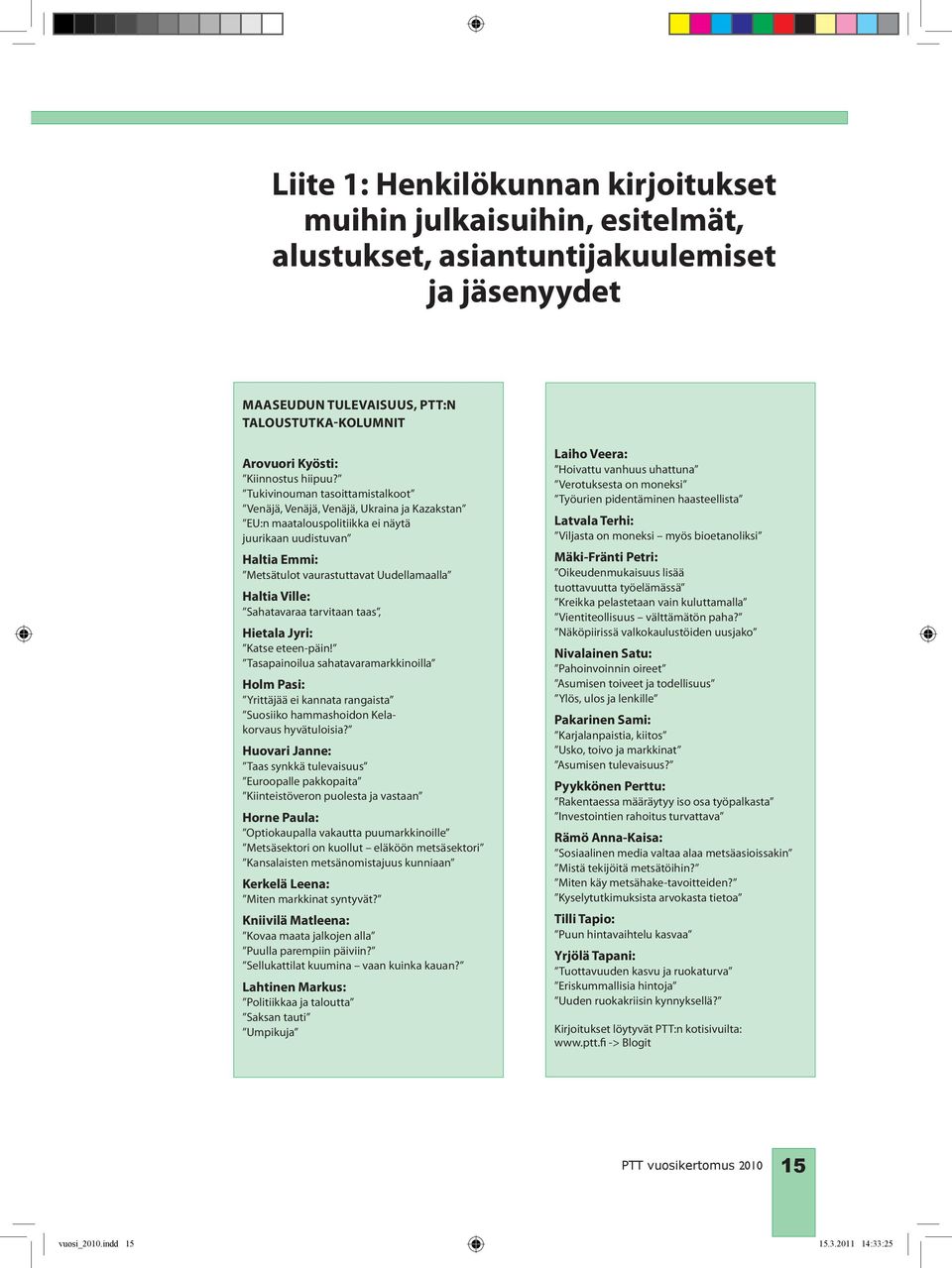 Sahatavaraa tarvitaan taas, Hietala Jyri: Katse eteen-päin! Tasapainoilua sahatavaramarkkinoilla Holm Pasi: Yrittäjää ei kannata rangaista Suosiiko hammashoidon Kelakorvaus hyvätuloisia?