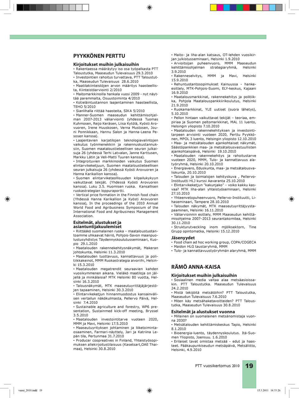 haasteellista, TEHO 5/2010 Sianlihalla riittää haasteita, SIKA 5/2010 Manner-Suomen maaseudun kehittämisohjelman 2007-2013 väliarviointi (yhdessä Tuomas Kuhmosen, Reijo Keräsen, Liisa Kytölä, Kyösti