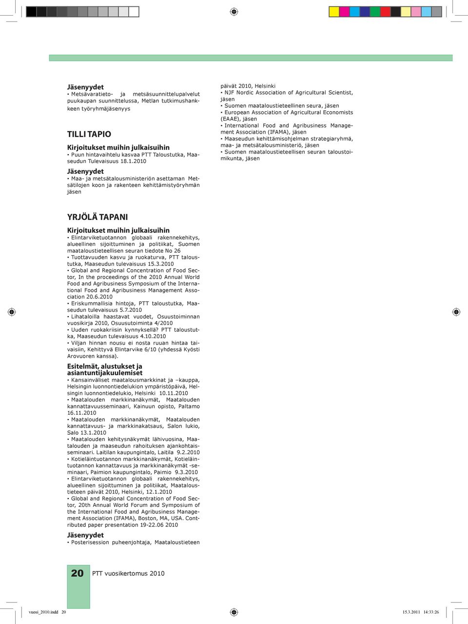 Suomen maataloustieteellinen seura, jäsen European Association of Agricultural Economists (EAAE), jäsen International Food and Agribusiness Management Association (IFAMA), jäsen Maaseudun