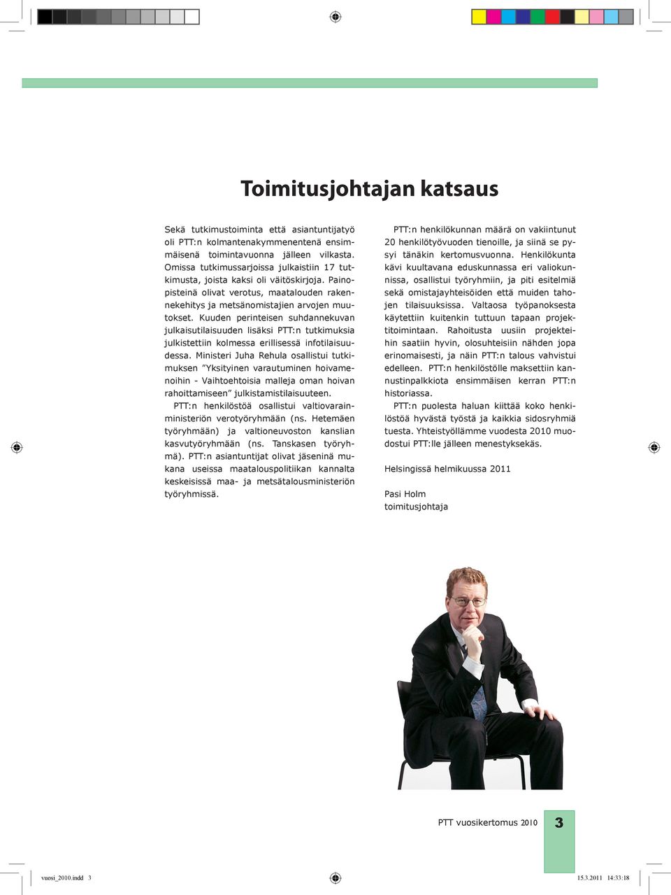 Kuuden perinteisen suhdannekuvan julkaisutilaisuuden lisäksi PTT:n tutkimuksia julkistettiin kolmessa erillisessä infotilaisuudessa.