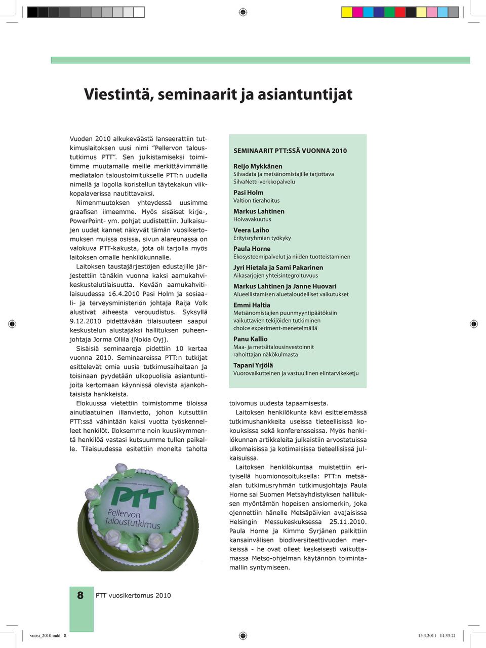 Nimenmuutoksen yhteydessä uusimme graafisen ilmeemme. Myös sisäiset kirje-, PowerPoint- ym. pohjat uudistettiin.