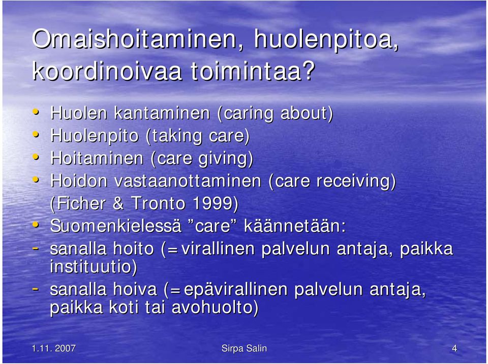 vastaanottaminen (care receiving) (Ficher & Tronto 1999) Suomenkielessä care käännetään: - sanalla