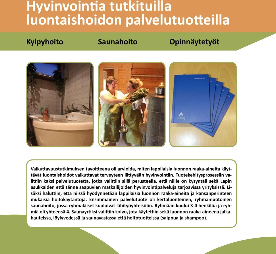 Tuotekehitysprosessiin valittiin kaksi palvelutuotetta, jotka valittiin sillä perusteella, että niille on kysyntää sekä Lapin asukkaiden että tänne saapuvien matkailijoiden hyvinvointipalveluja