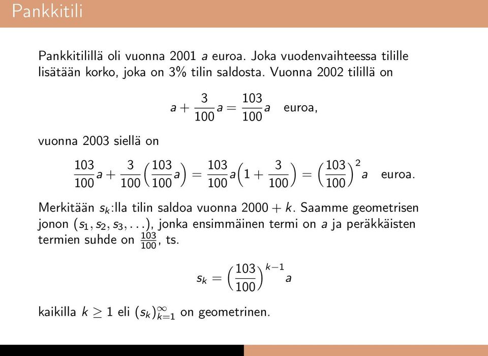 100 = ( 103 ) a euroa. 100 Merkitään s k :lla tilin saldoa vuonna 000 + k. Saamme geometrisen jonon (s 1, s, s 3,.