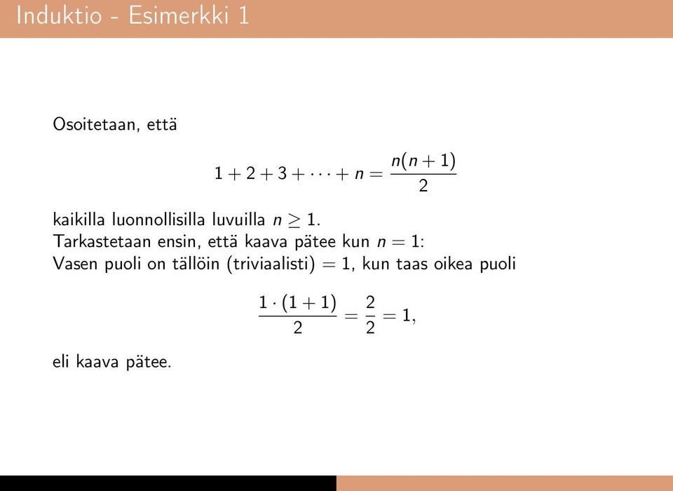 Tarkastetaan ensin, että kaava pätee kun n = 1: Vasen puoli