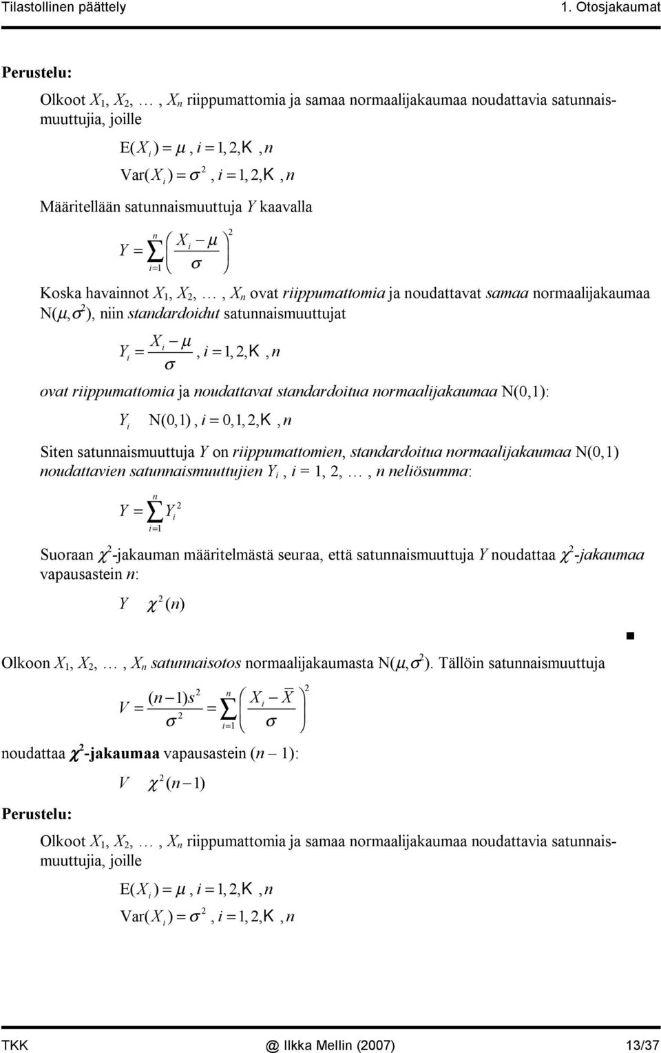 ovat rppumattoma ja oudattavat samaa ormaaljakaumaa N(µ, ), stadardodut satuasmuuttujat µ Y =, =,, K, ovat rppumattoma ja oudattavat stadardotua ormaaljakaumaa N(0,): Y N(0,), = 0,,, K, Ste