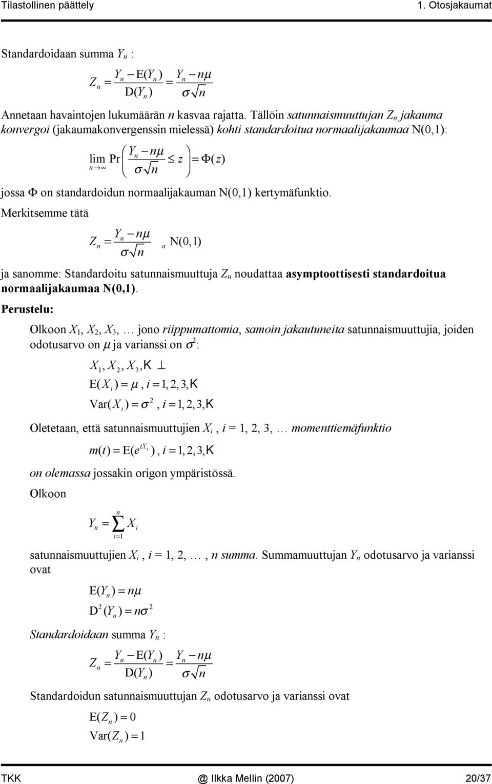 Merktsemme tätä Z Y µ = a N(0,) ja saomme: Stadardotu satuasmuuttuja Z oudattaa asymptoottsest stadardotua ormaaljakaumaa N(0,).