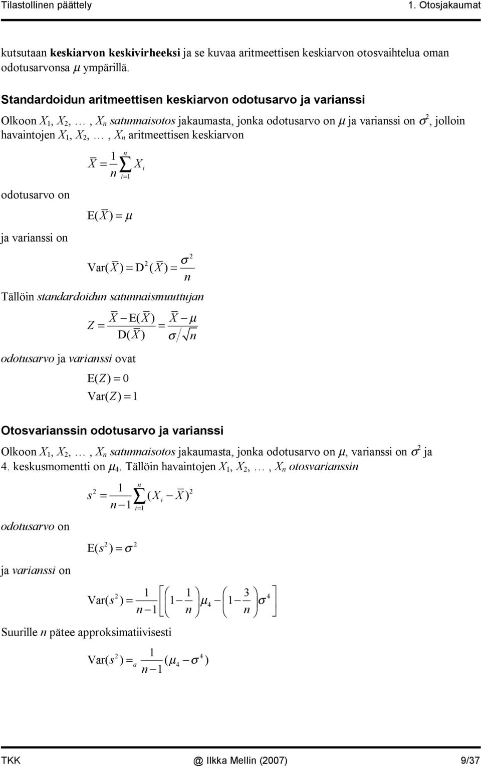 E( ) = µ = = Var( ) D ( ) Tällö stadardodu satuasmuuttuja odotusarvo ja varass ovat E( ) µ Z = = D( ) E( Z) = 0 Var( Z) = Otosvarass odotusarvo ja varass Olkoo,,, satuasotos