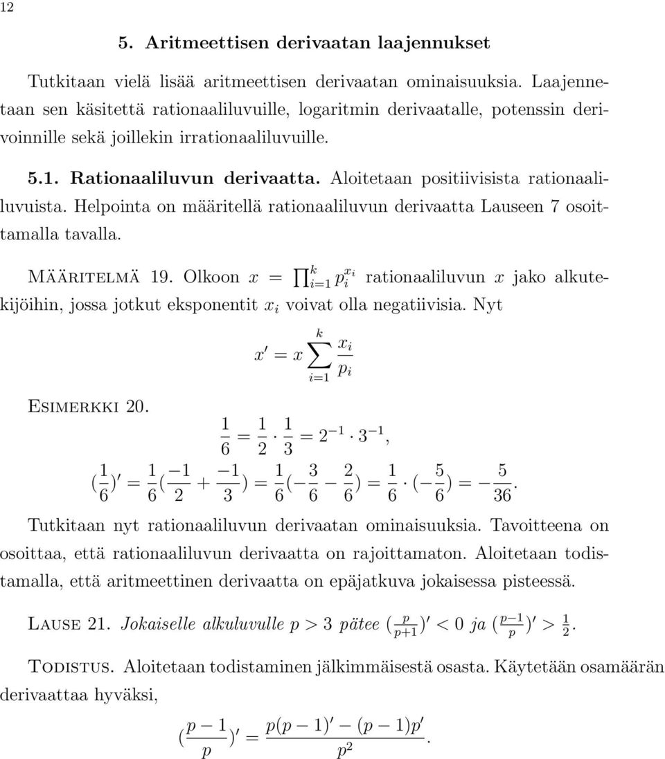 Aloitetaan positiivisista rationaaliluvuista. Helpointa on määritellä rationaaliluvun derivaatta Lauseen 7 osoittamalla tavalla. Määritelmä 9.