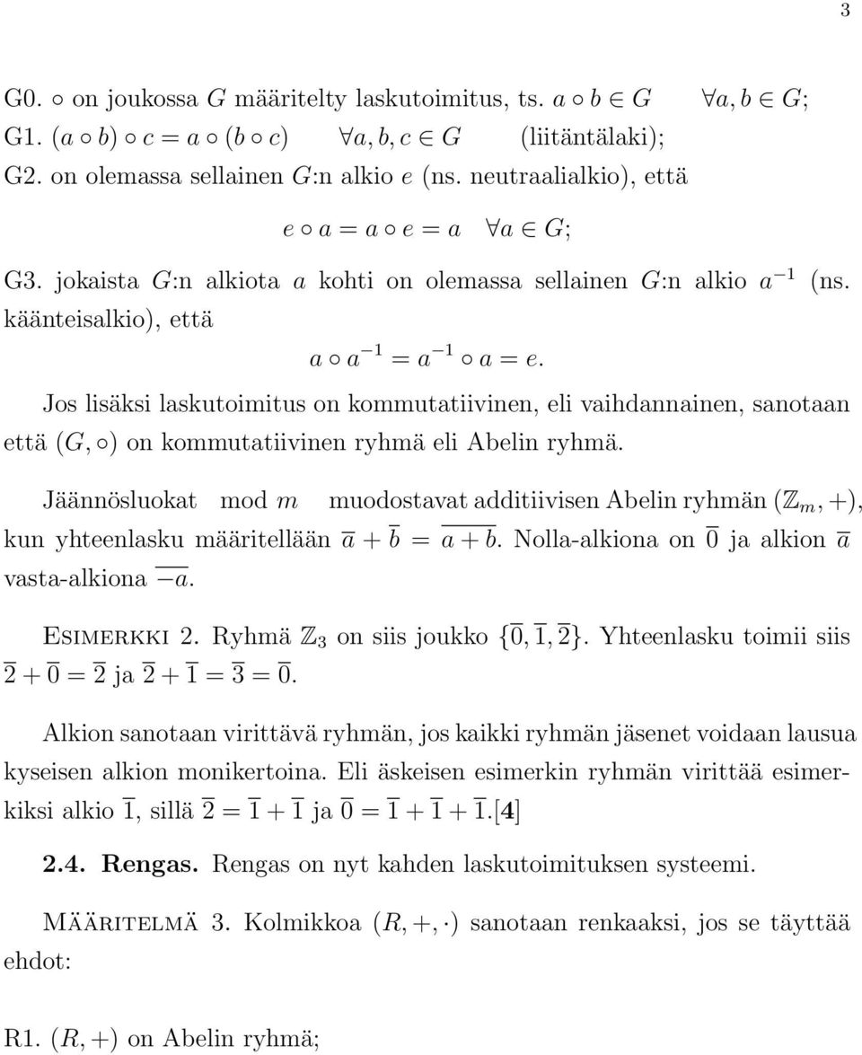 Jos lisäksi laskutoimitus on kommutatiivinen, eli vaihdannainen, sanotaan että (G, ) on kommutatiivinen ryhmä eli Abelin ryhmä.