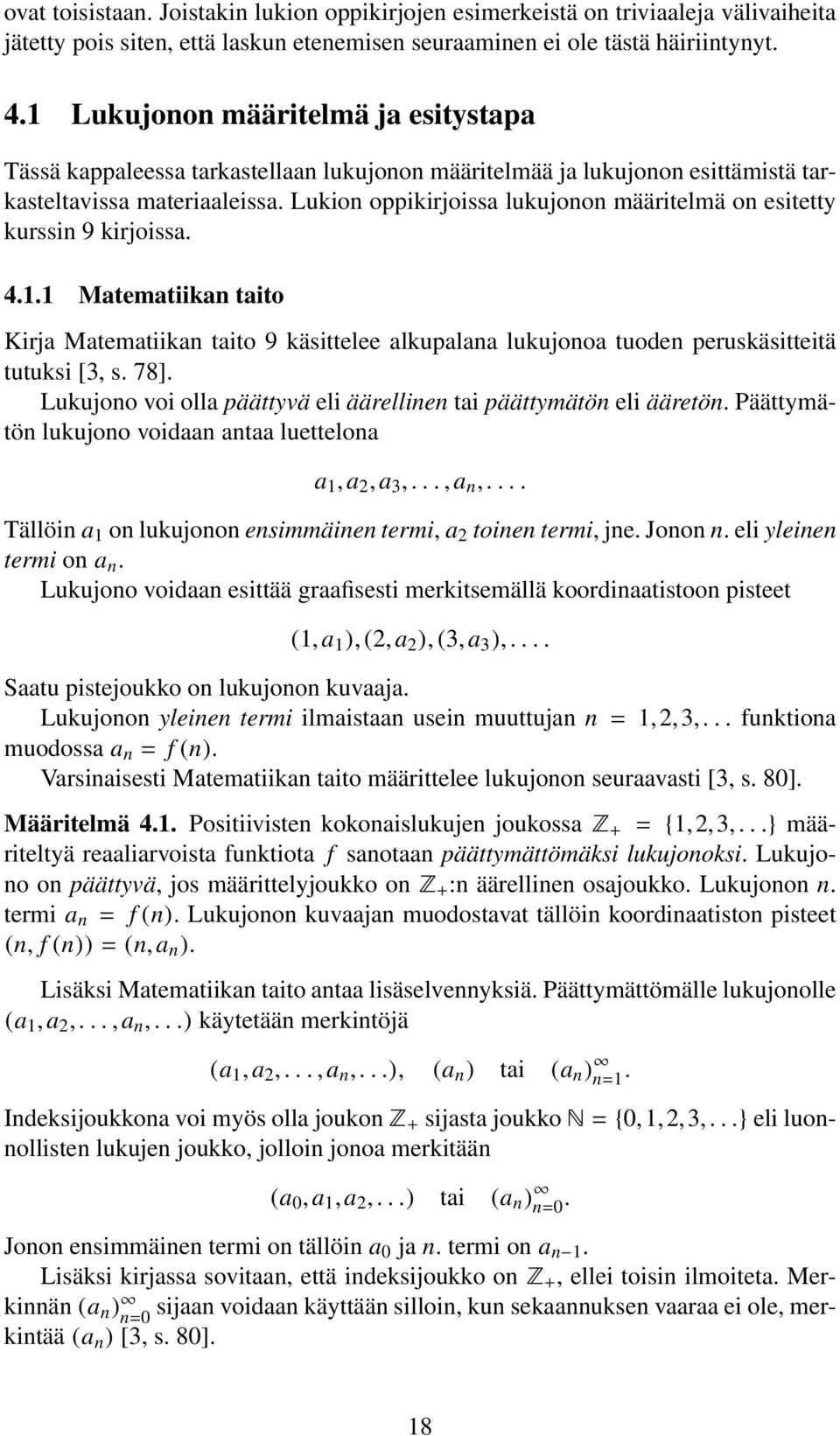 Lukion oppikirjoissa lukujonon määritelmä on esitetty kurssin 9 kirjoissa. 4.1.1 Matematiikan taito Kirja Matematiikan taito 9 käsittelee alkupalana lukujonoa tuoden peruskäsitteitä tutuksi [3, s.