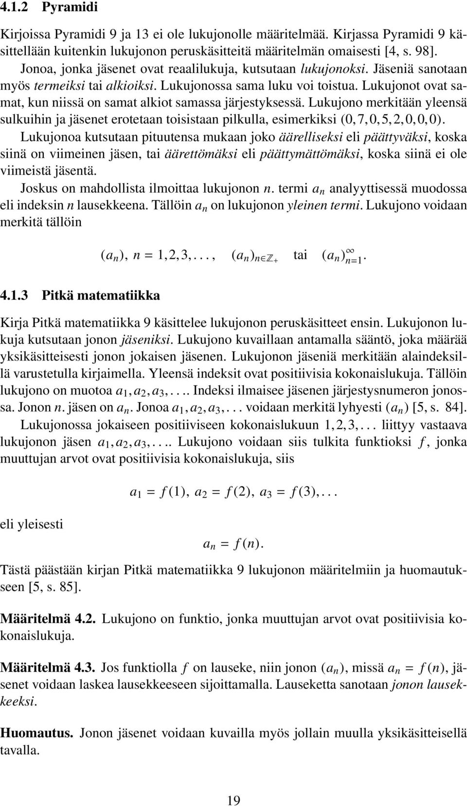 Lukujonot ovat samat, kun niissä on samat alkiot samassa järjestyksessä. Lukujono merkitään yleensä sulkuihin ja jäsenet erotetaan toisistaan pilkulla, esimerkiksi (0, 7, 0, 5, 2, 0, 0, 0).