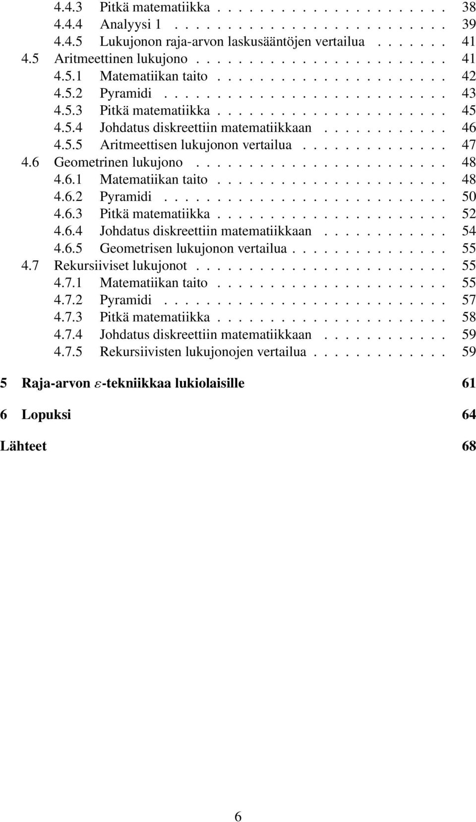 ............. 47 4.6 Geometrinen lukujono........................ 48 4.6.1 Matematiikan taito...................... 48 4.6.2 Pyramidi........................... 50 4.6.3 Pitkä matematiikka...................... 52 4.