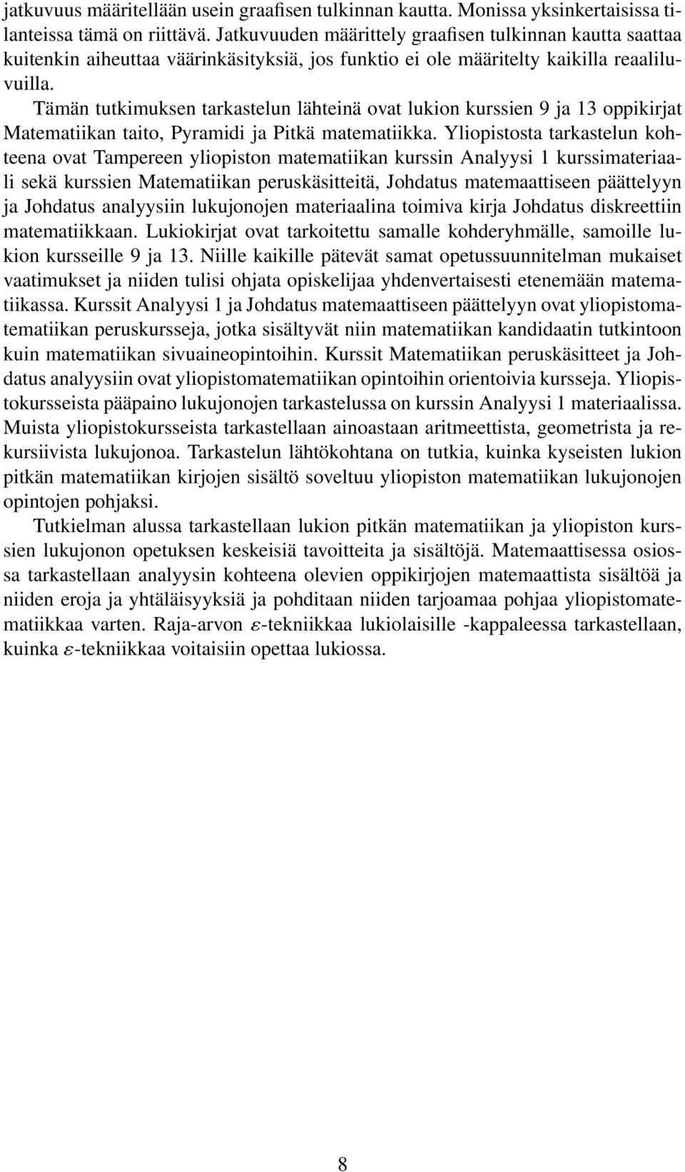 Tämän tutkimuksen tarkastelun lähteinä ovat lukion kurssien 9 ja 13 oppikirjat Matematiikan taito, Pyramidi ja Pitkä matematiikka.