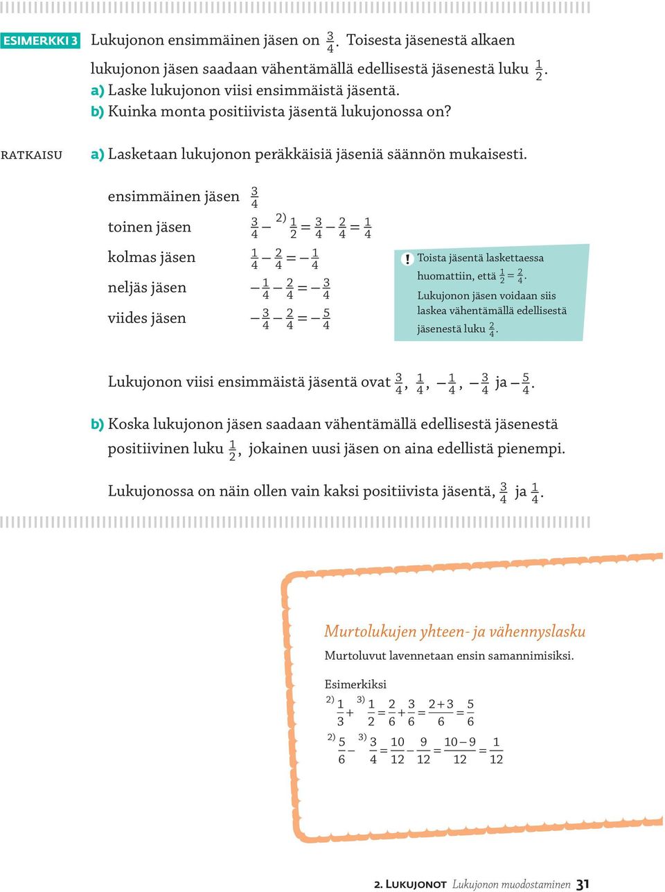 ensimmäinen jäsen toinen jäsen ) = = kolmas jäsen = neljäs jäsen = viides jäsen = 5 Toista jäsentä laskettaessa huomattiin, että =.