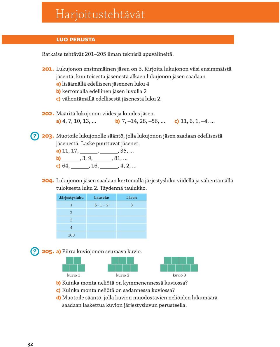 edellisestä jäsenestä luku. 0. Määritä lukujonon viides ja kuudes jäsen. a), 7, 0,, b) 7,, 8, 56, c), 6,,, 0. Muotoile lukujonolle sääntö, jolla lukujonon jäsen saadaan edellisestä jäsenestä.