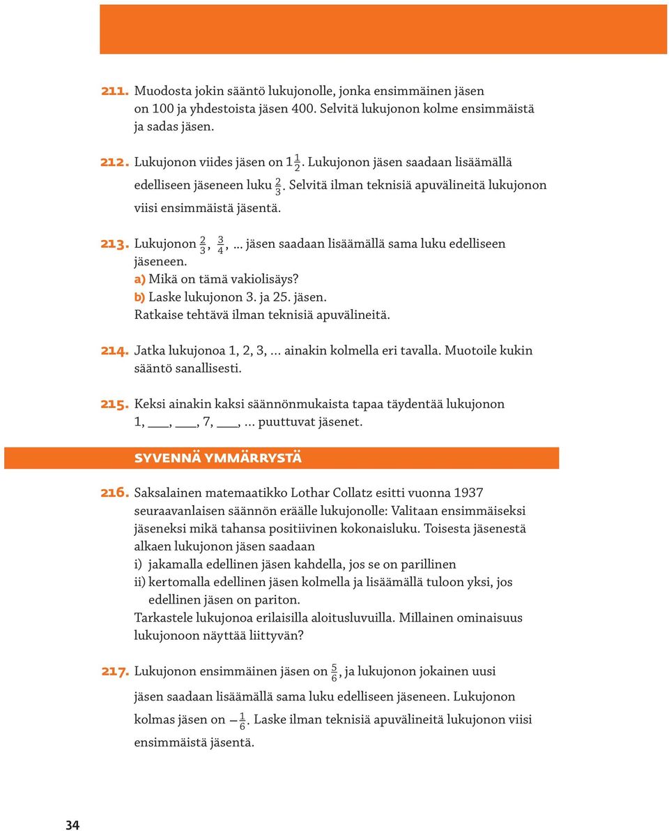 .. jäsen saadaan lisäämällä sama luku edelliseen jäseneen. a) Mikä on tämä vakiolisäys? b) Laske lukujonon. ja 5. jäsen. Ratkaise tehtävä ilman teknisiä apuvälineitä.