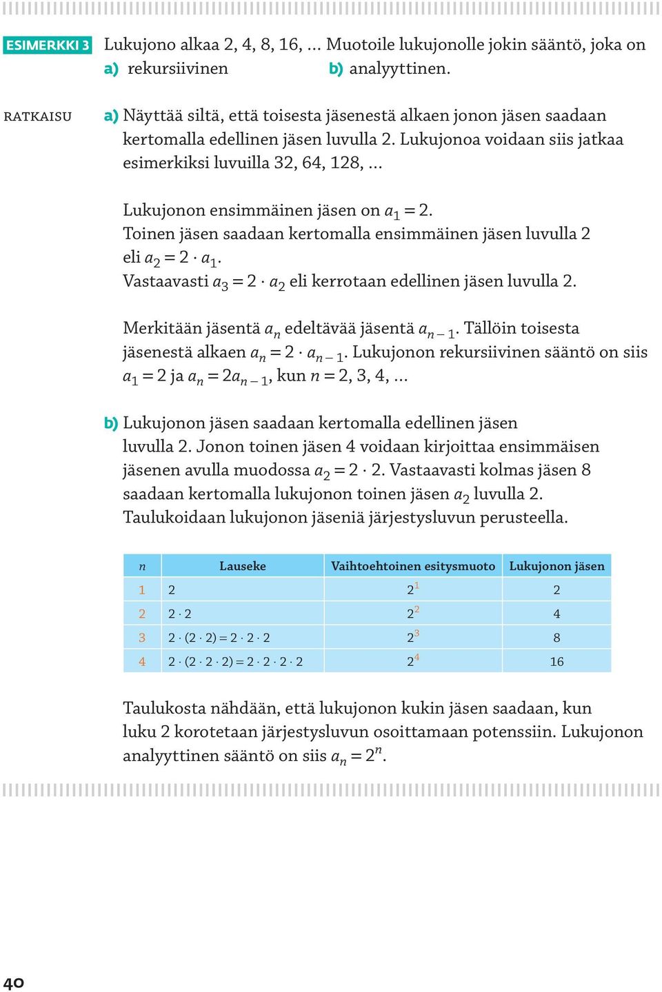 Toinen jäsen saadaan kertomalla ensimmäinen jäsen luvulla eli a = a. Vastaavasti a = a eli kerrotaan edellinen jäsen luvulla. Merkitään jäsentä a n edeltävää jäsentä a n.