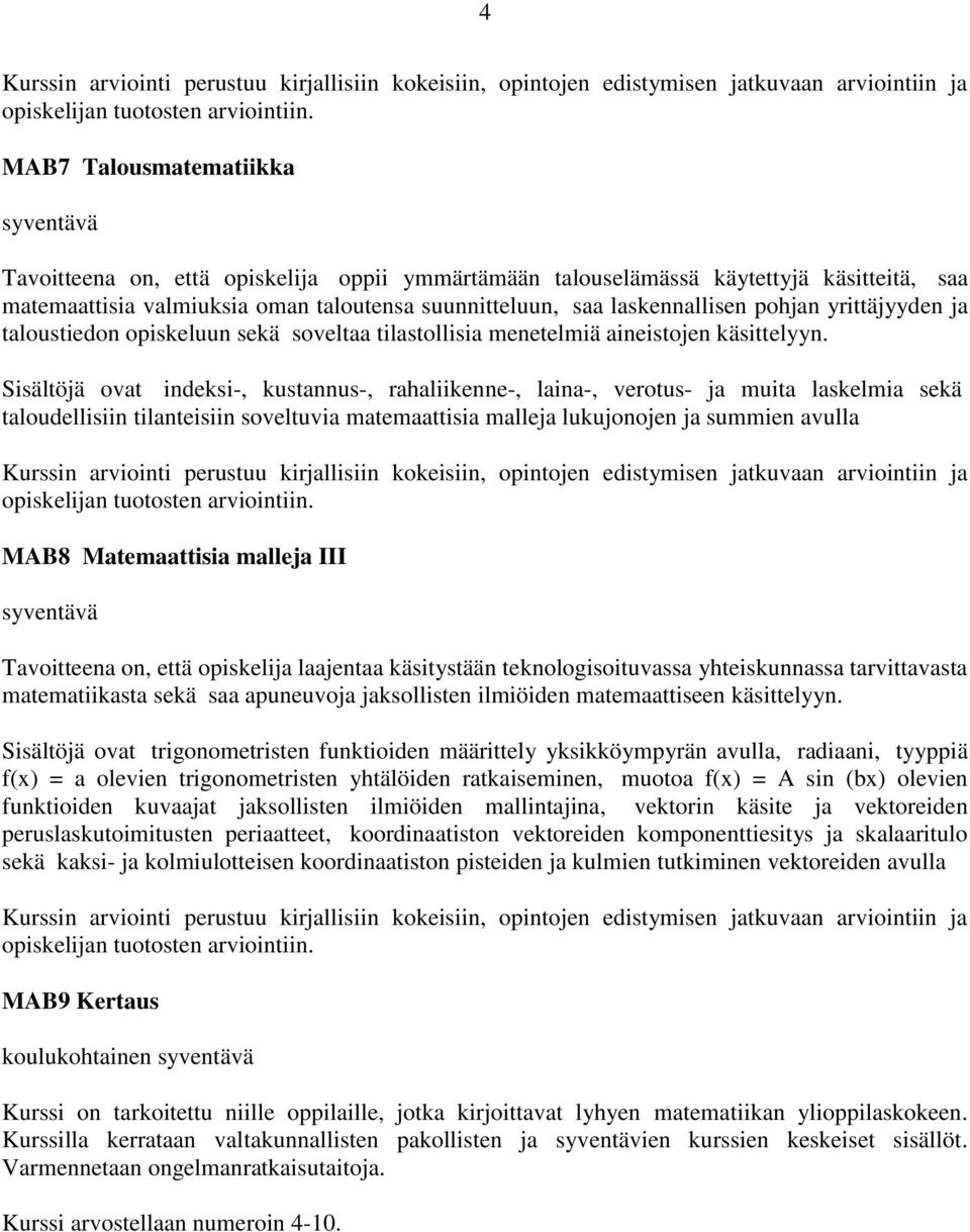 Sisältöjä ovat indeksi-, kustannus-, rahaliikenne-, laina-, verotus- ja muita laskelmia sekä taloudellisiin tilanteisiin soveltuvia matemaattisia malleja lukujonojen ja summien avulla MAB8