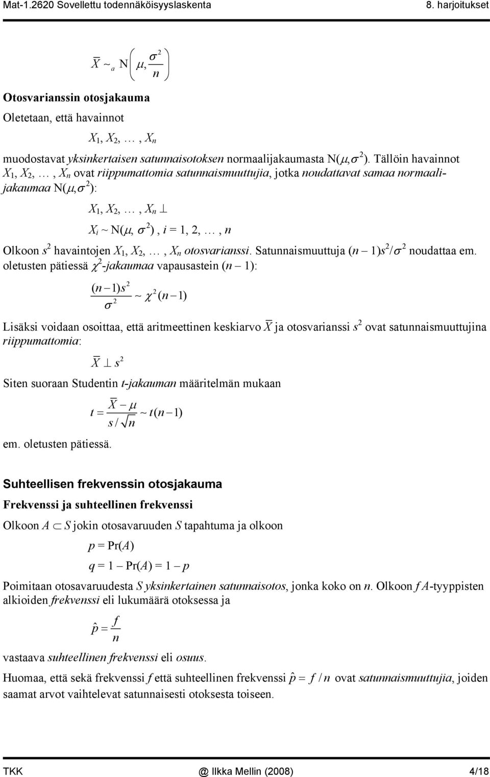 oletuste pätessä χ -jkum vpusste ( 1): ( 1) s χ ( 1) Lsäks vod osott, että rtmeette keskrvo X j otosvrss s ovt stusmuuttuj rppumttom: X s Ste suor Studet t-jkum määrtelmä muk X µ t = t( 1) s/ em.