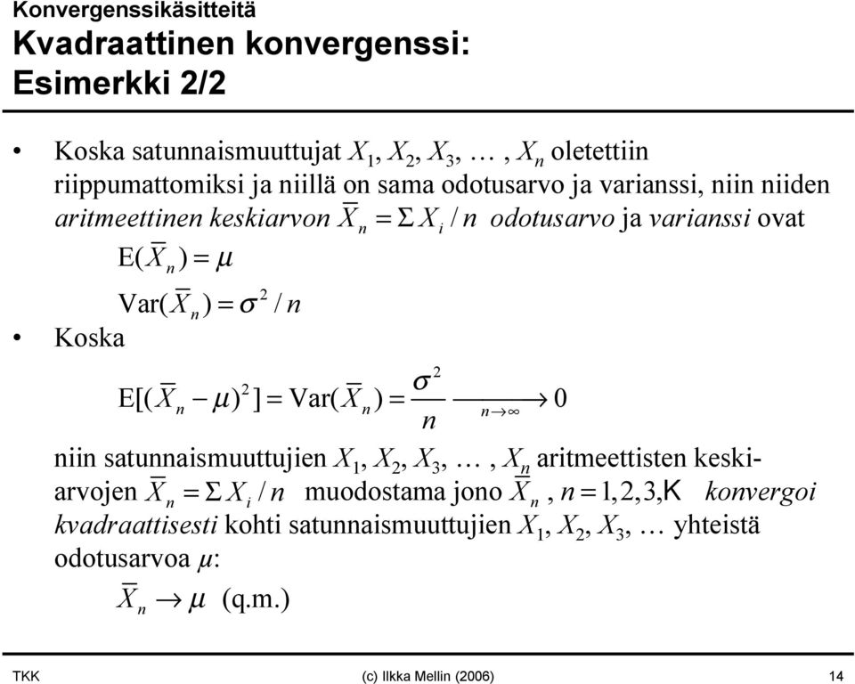 Koska 2 2 σ E[( X µ ) ] = Var( X) = 0 ii satuaismuuttujie X 1, X 2, X 3,, X aritmeettiste keskiarvoje X =Σ Xi / muodostama joo X, =