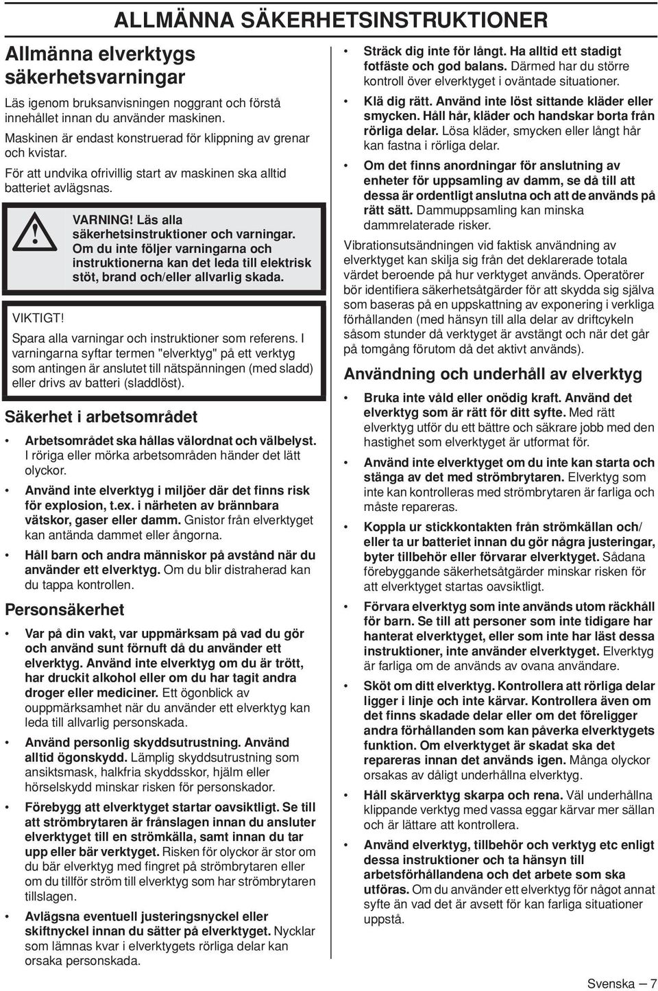 Om du inte följer varningarna och instruktionerna kan det leda till elektrisk stöt, brand och/eller allvarlig skada. VIKTIGT Spara alla varningar och instruktioner som referens.