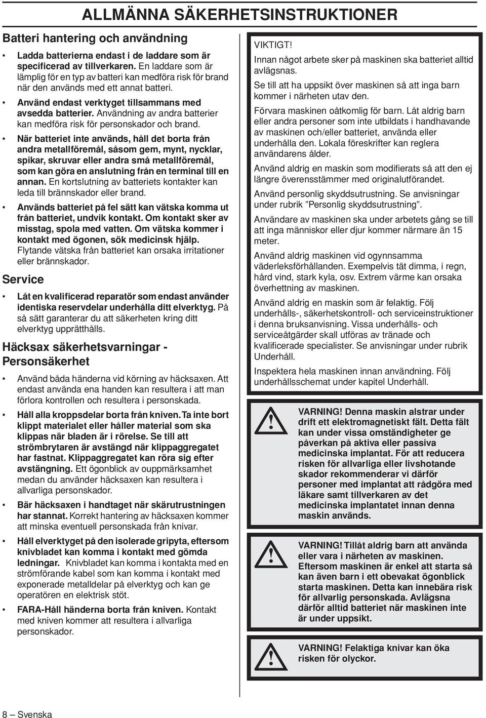 Användning av andra batterier kan medföra risk för personskador och brand.