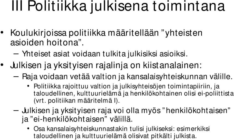 Politiikka rajoittuu valtion ja julkisyhteisöjen toimintapiiriin, ja taloudellinen, kulttuurielämä ja henkilökohtainen olisi ei-poliittista (vrt.