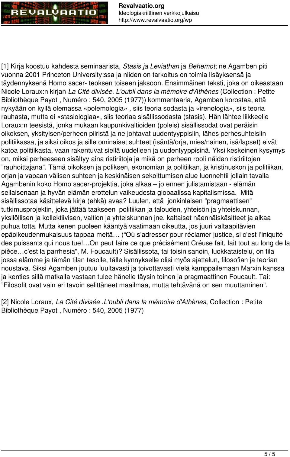 L'oubli dans la mémoire d'athènes (Collection : Petite Bibliothèque Payot, Numéro : 540, 2005 (1977)) kommentaaria, Agamben korostaa, että nykyään on kyllä olemassa «polemologia», siis teoria sodasta