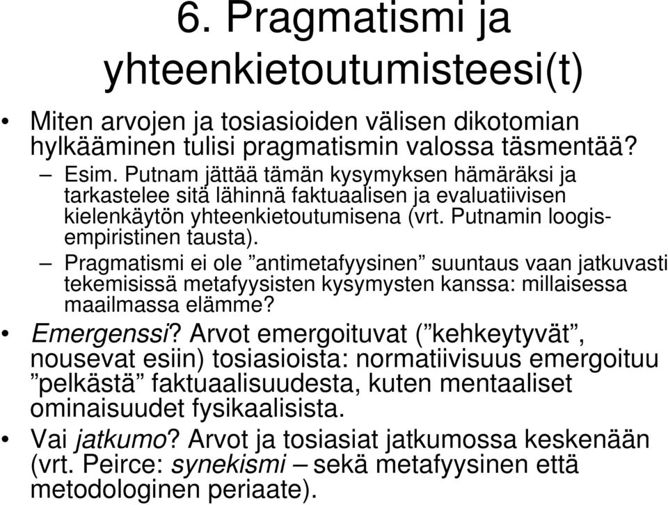 Pragmatismi ei ole antimetafyysinen suuntaus vaan jatkuvasti tekemisissä metafyysisten kysymysten kanssa: millaisessa maailmassa elämme? Emergenssi?