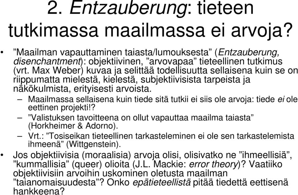 Maailmassa sellaisena kuin tiede sitä tutkii ei siis ole arvoja: tiede ei ole eettinen projekti!? Valistuksen tavoitteena on ollut vapauttaa maailma taiasta (Horkheimer & Adorno). Vrt.