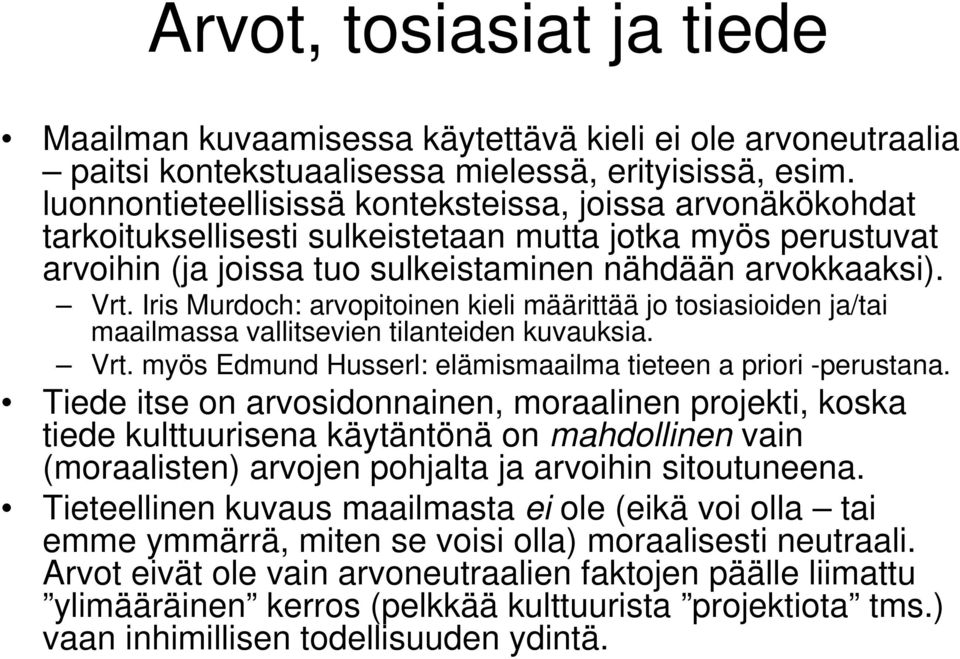 Iris Murdoch: arvopitoinen kieli määrittää jo tosiasioiden ja/tai maailmassa vallitsevien tilanteiden kuvauksia. Vrt. myös Edmund Husserl: elämismaailma tieteen a priori -perustana.