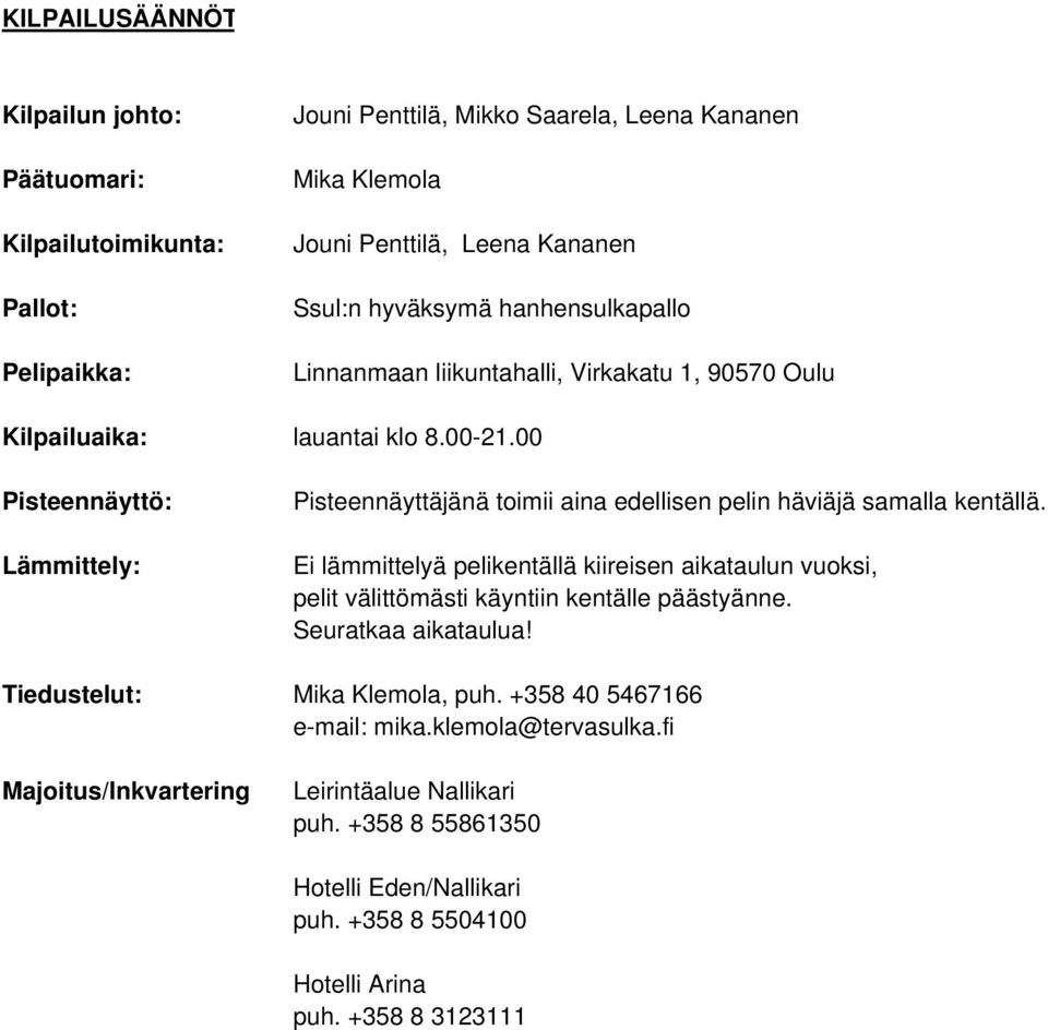 00 Pisteennäyttö: Lämmittely: Pisteennäyttäjänä toimii aina edellisen pelin häviäjä samalla kentällä.