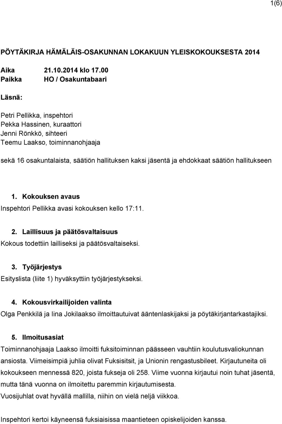 jäsentä ja ehdokkaat säätiön hallitukseen 1. Kokouksen avaus Inspehtori Pellikka avasi kokouksen kello 17:11. 2. Laillisuus ja päätösvaltaisuus Kokous todettiin lailliseksi ja päätösvaltaiseksi. 3.