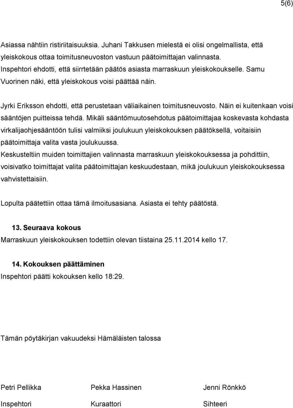 Jyrki Eriksson ehdotti, että perustetaan väliaikainen toimitusneuvosto. Näin ei kuitenkaan voisi sääntöjen puitteissa tehdä.