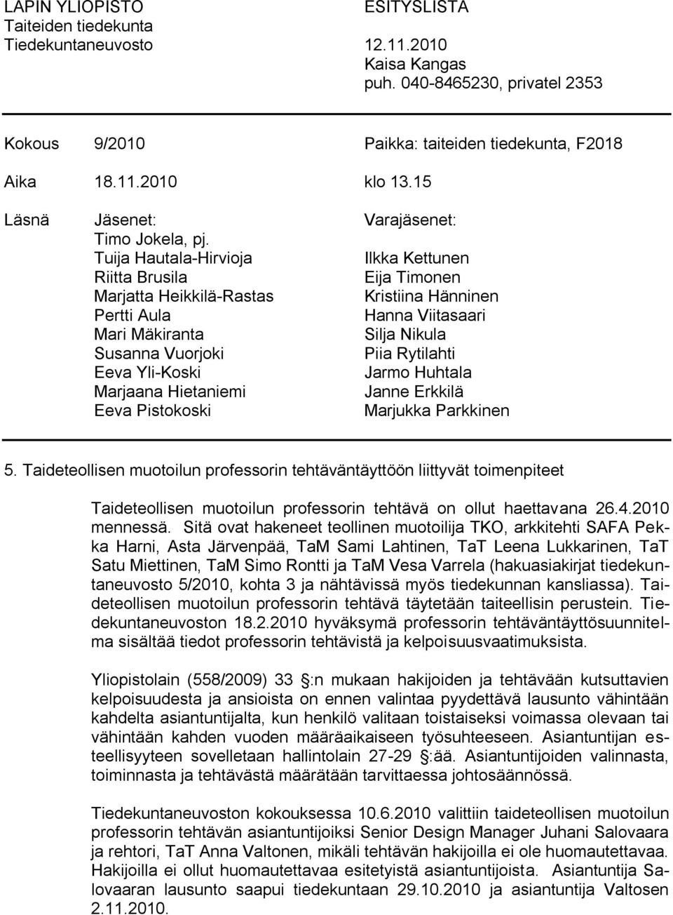 Tuija Hautala-Hirvioja Ilkka Kettunen Riitta Brusila Eija Timonen Marjatta Heikkilä-Rastas Kristiina Hänninen Pertti Aula Hanna Viitasaari Mari Mäkiranta Silja Nikula Susanna Vuorjoki Piia Rytilahti