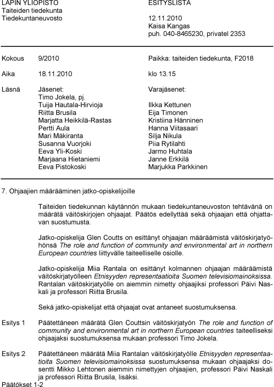 Tuija Hautala-Hirvioja Ilkka Kettunen Riitta Brusila Eija Timonen Marjatta Heikkilä-Rastas Kristiina Hänninen Pertti Aula Hanna Viitasaari Mari Mäkiranta Silja Nikula Susanna Vuorjoki Piia Rytilahti