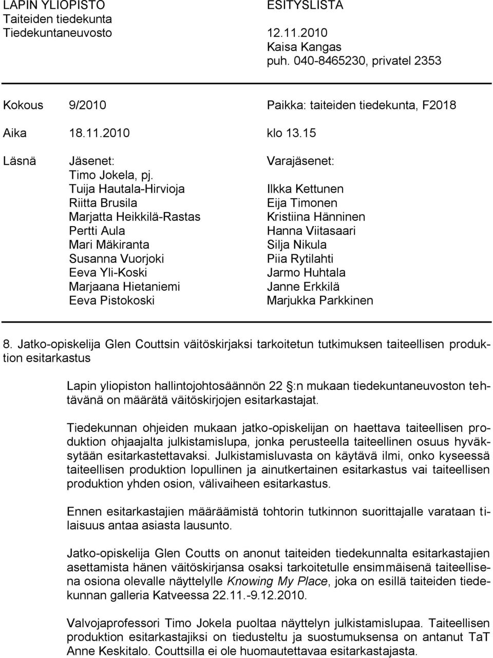 Tuija Hautala-Hirvioja Ilkka Kettunen Riitta Brusila Eija Timonen Marjatta Heikkilä-Rastas Kristiina Hänninen Pertti Aula Hanna Viitasaari Mari Mäkiranta Silja Nikula Susanna Vuorjoki Piia Rytilahti