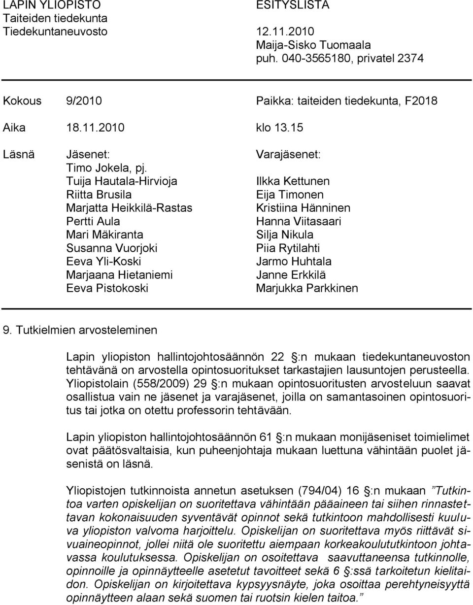 Tuija Hautala-Hirvioja Ilkka Kettunen Riitta Brusila Eija Timonen Marjatta Heikkilä-Rastas Kristiina Hänninen Pertti Aula Hanna Viitasaari Mari Mäkiranta Silja Nikula Susanna Vuorjoki Piia Rytilahti