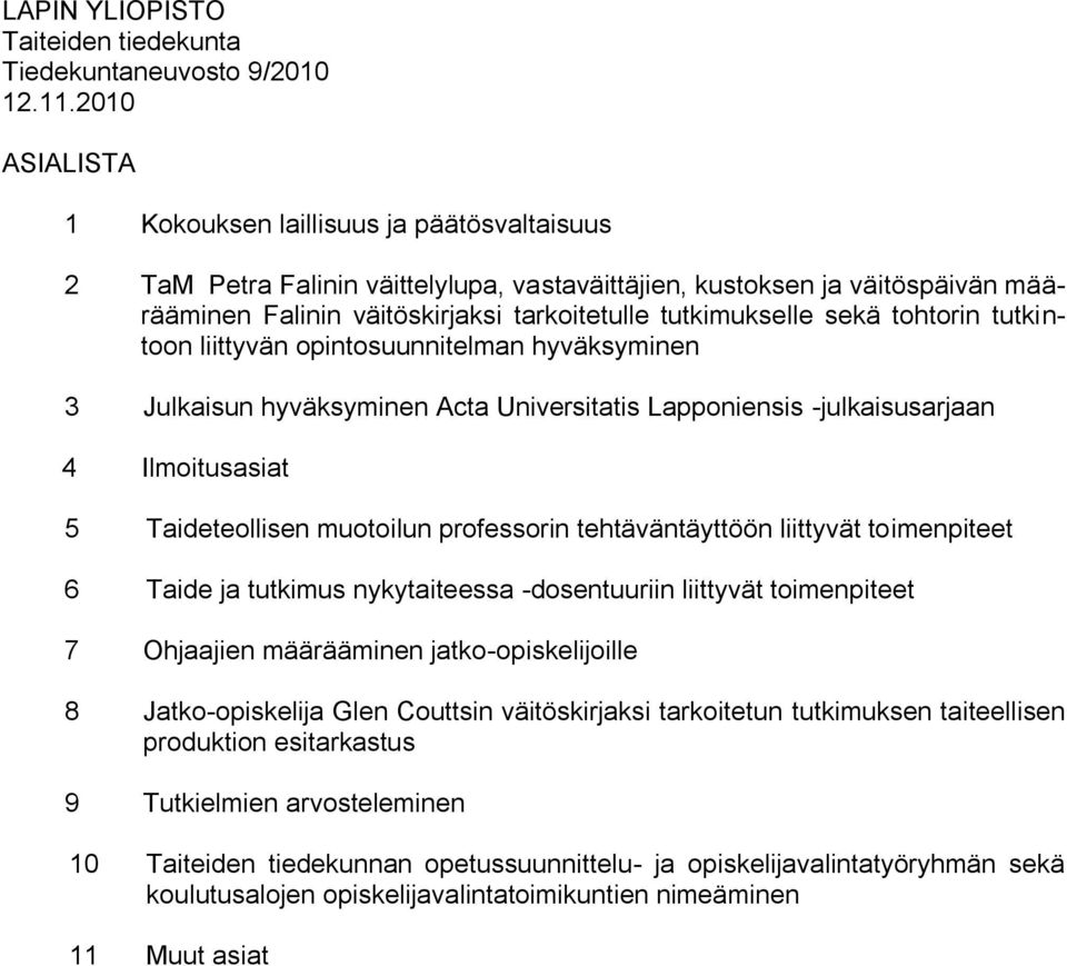 sekä tohtorin tutkintoon liittyvän opintosuunnitelman hyväksyminen 3 Julkaisun hyväksyminen Acta Universitatis Lapponiensis -julkaisusarjaan 4 Ilmoitusasiat 5 Taideteollisen muotoilun professorin