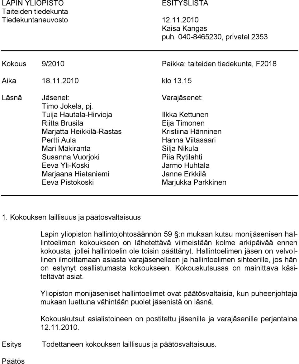 Tuija Hautala-Hirvioja Ilkka Kettunen Riitta Brusila Eija Timonen Marjatta Heikkilä-Rastas Kristiina Hänninen Pertti Aula Hanna Viitasaari Mari Mäkiranta Silja Nikula Susanna Vuorjoki Piia Rytilahti