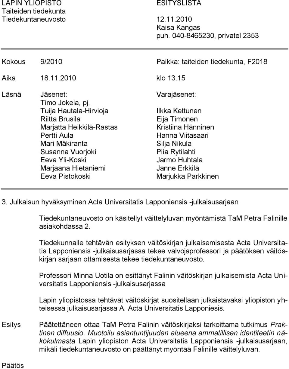 Tuija Hautala-Hirvioja Ilkka Kettunen Riitta Brusila Eija Timonen Marjatta Heikkilä-Rastas Kristiina Hänninen Pertti Aula Hanna Viitasaari Mari Mäkiranta Silja Nikula Susanna Vuorjoki Piia Rytilahti