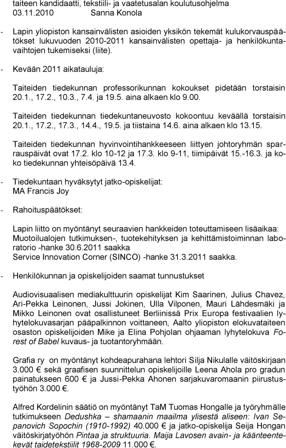 - Kevään 2011 aikatauluja: Taiteiden tiedekunnan professorikunnan kokoukset pidetään torstaisin 20.1., 17.2., 10.3., 7.4. ja 19.5. aina alkaen klo 9.00.