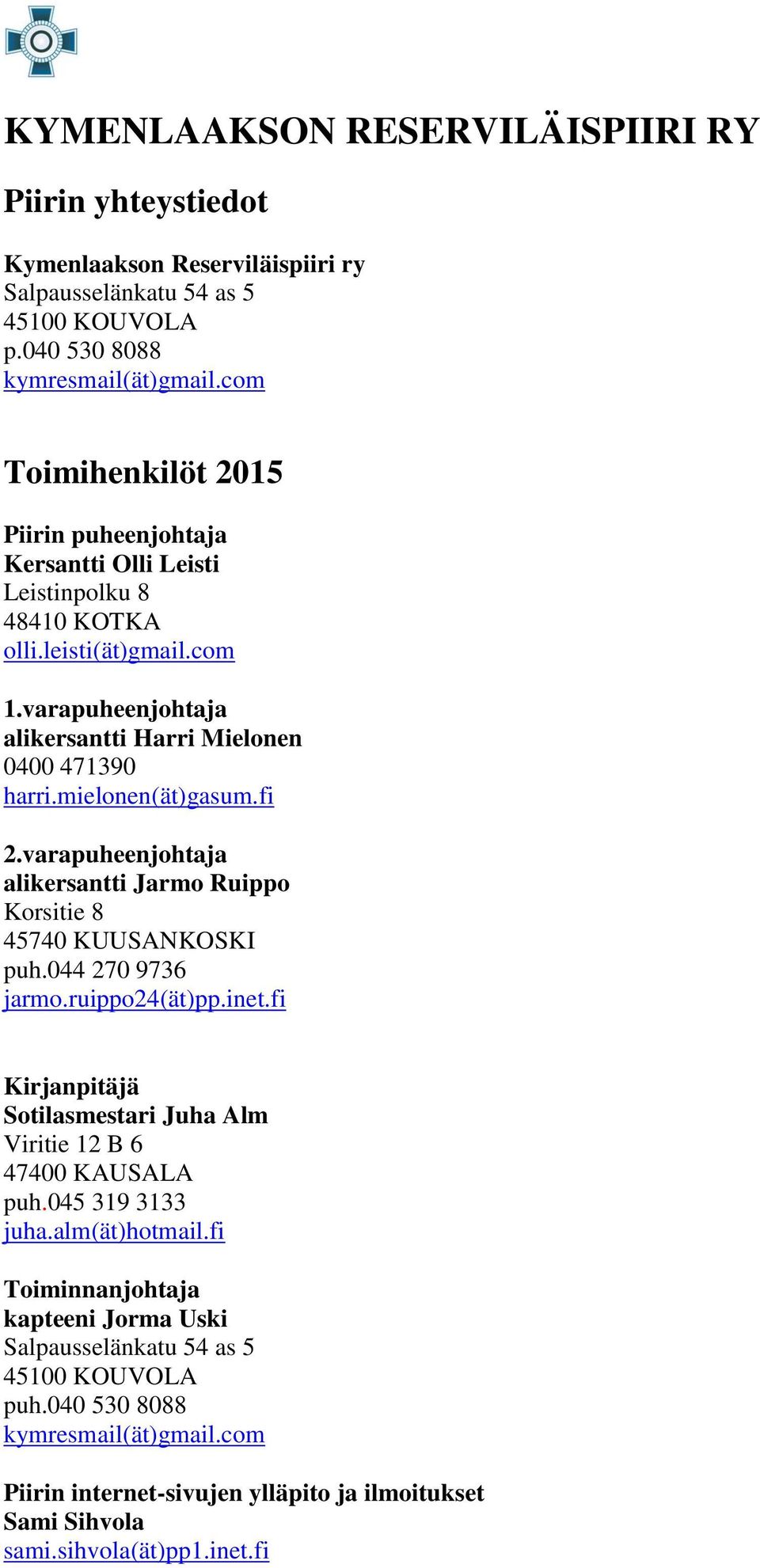 mielonen(ät)gasum.fi 2.varapuheenjohtaja alikersantti Jarmo Ruippo Korsitie 8 45740 KUUSANKOSKI puh.044 270 9736 jarmo.ruippo24(ät)pp.inet.