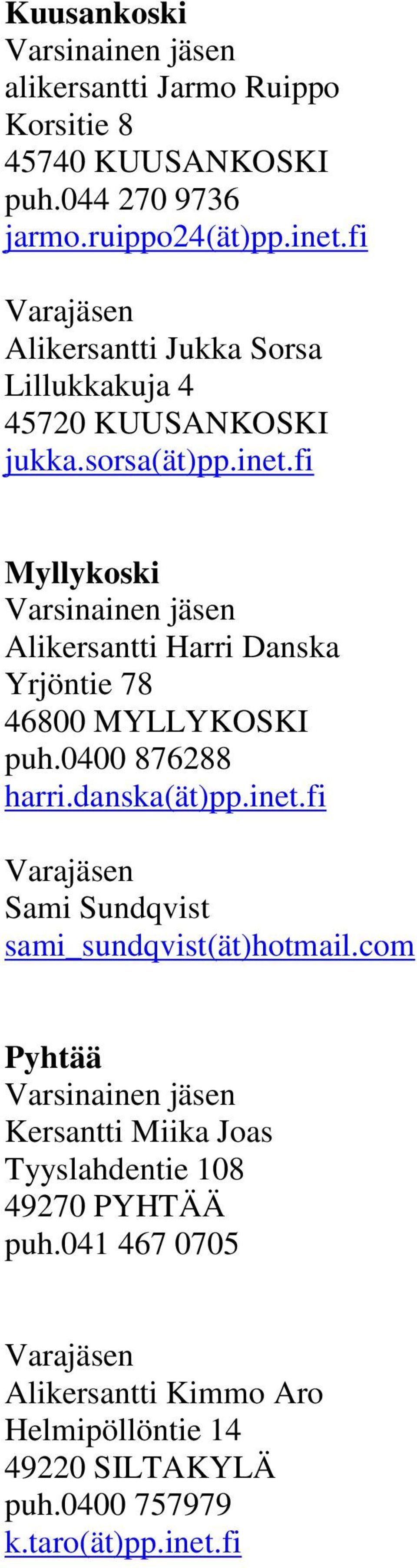 fi Myllykoski Alikersantti Harri Danska Yrjöntie 78 46800 MYLLYKOSKI puh.0400 876288 harri.danska(ät)pp.inet.